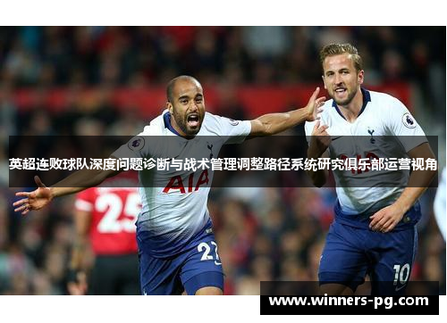 英超连败球队深度问题诊断与战术管理调整路径系统研究俱乐部运营视角