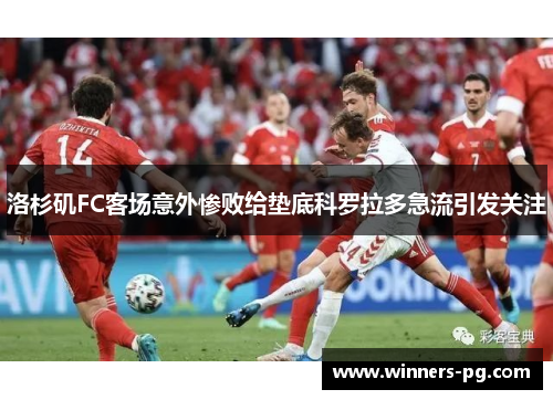 洛杉矶FC客场意外惨败给垫底科罗拉多急流引发关注